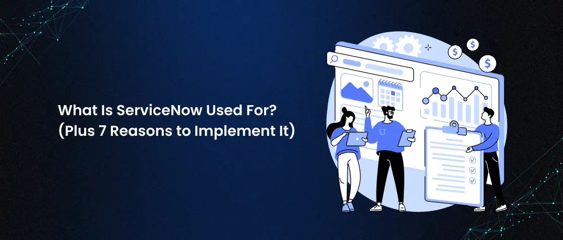 What is ServiceNow Used For? (Plus 7 Reasons to Use It)